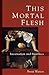 This Mortal Flesh: Incarnation and Bioethics