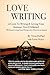 Love Writing: A Guide To Writing And Getting Your Romance Novel Published: (Without Losing Your Perspective, Passion Or Sanity)