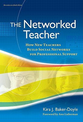 The Networked Teacher: How New Teachers Build Social Networks for Professional Support (the series on school reform)