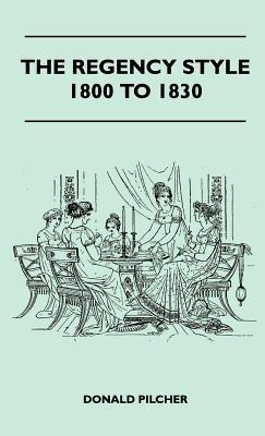 The Regency Style 1800 To 1830 (Hardcover)