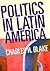 Politics in Latin America by Charles H. Blake