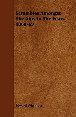 Scrambles Amongst the Alps in the Years 1860-69