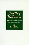 Creating the Person: A Practical Guide to the Development of Self