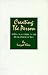 Creating the Person: A Practical Guide to the Development of Self