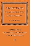 Frontinus: De Aquaeductu Urbis Romae (Cambridge Classical Texts and Commentaries, Series Number 42) Frontinus: De Aquaeductu Urbis Romae (Cambridge Classical Texts and Commentaries, Series Number 42)
