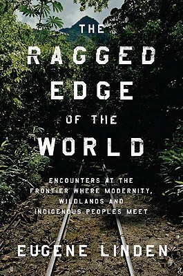 The Ragged Edge of the World: Encounters at the Frontier Where Modernity, Wildlands, and Indigenous Peoples Meet (Hardcover)