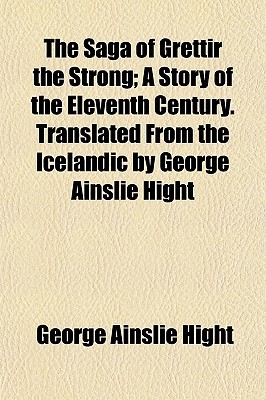 The Saga of Grettir the Strong; A Story of the Eleventh Century. Translated from the Icelandic by George Ainslie Hight