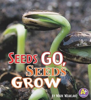 Seeds Go, Seeds Grow (A+ Books: Science Starts)