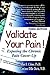 Validate Your Pain!: Exposing the Chronic Pain Cover-Up