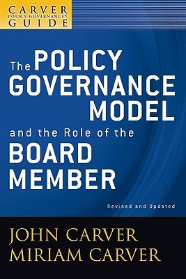 The Policy Governance Model & the Role of the Board Member (J-B Carver Board Governance Vol 1)