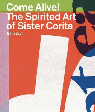 Come Alive!: The Spirited Art of Sister Corita (Paperback)