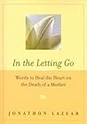 In the Letting Go: Words to Heal the Heart on the Death of a Mother