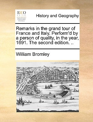 Remarks in the grand tour of France and Italy. Perform'd by a person of quality, in the year, 1691. The second edition. .. (Paperback)