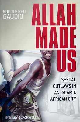 Allah Made Us: Sexual Outlaws in an Islamic African City (New Directions in Ethnography)