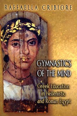 Gymnastics of the Mind: Greek Education in Hellenistic and Roman Egypt (Paperback)