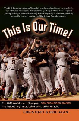 This Is Our Time!: The 2010 SanFrancisco Giants World Series Champions The Inside Story: Improbable, Wild, Unforgettable (Paperback)