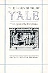 The Founding of Yale: The Legend of the Forty Folios (The Yale Scene: University Series)