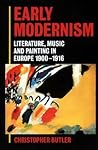 Early Modernism: Literature, Music, and Painting in Europe, 1900-1916 Early Modernism: Literature, Music, and Painting in Europe, 1900-1916