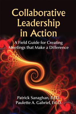 Collaborative Leadership in Action: A Field Guide for Creating Meetings that Make a Difference (Paperback)