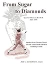 From Sugar to Diamonds: Spanish/Mexican Baseball 1925-1969: Stories of the Greeley Grays and the Teams That Dared to Challenge Them