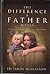 The Difference a Father Makes by Ed Tandy Mcglasson