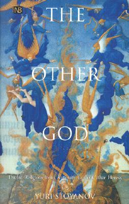 The Other God: Dualist Religions from Antiquity to the Cathar Heresy (Yale Nota Bene)