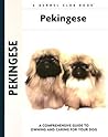 Pekingese: A Comprehensive Guide to Owning and Caring for Your Dog (Comprehensive Owner's Guide)