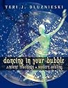 Dancing In Your Bubble: Ancient Teachings; Modern Healing