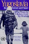 Yugoslavia, the Former and Future: Reflections by Scholars from the Region