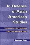 In Defense of Asian American Studies: The Politics of Teaching and Program Building (Asian American Experience) In Defense of Asian American Studies: The Politics of Teaching and Program Building (Asian American Experience)