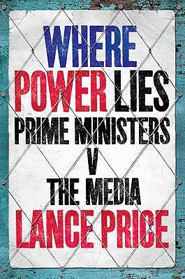Where Power Lies: Prime Ministers V the Media (Hardcover)