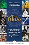 The Yugas: Keys to Understanding Our Hidden Past, Emerging Energy Age and Enlightened Future The Yugas: Keys to Understanding Our Hidden Past, Emerging Energy Age and Enlightened Future