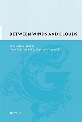 Between Winds and Clouds: The Making of Yunnan (Second Century BCE to Twentieth Century CE) (Gutenberg-e)