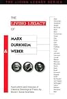 The Living Legacy of Marx, Durkheim & Weber: Applications and Analyses of Classical Sociological Theory by Modern Social Scientists