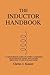 The Inductor Handbook: A Comprehensive Guide For Correct Component Selection In All Circuit Applications. Know What To Use When And Where.