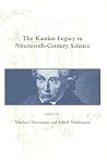 The Kantian Legacy in Nineteenth-century Science (Dibner Institute Studies in the History of Science And Technology) The Kantian Legacy in Nineteenth-century Science (Dibner Institute Studies in the History of Science And Technology)