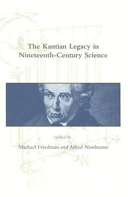 The Kantian Legacy in Nineteenth-century Science (Dibner Institute Studies in the History of Science And Technology)