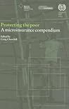 Protecting the Poor: A Microinsurance Compendium