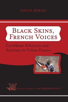 Black Skins, French Voices: Caribbean Ethnicity And Activism In Urban France (Case Studies in Anthropology)