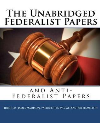 The Unabridged Federalist Papers and Anti-Federalist Papers (Paperback)