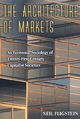 The Architecture of Markets: An Economic Sociology of Twenty-First-Century Capitalist Societies (Paperback)