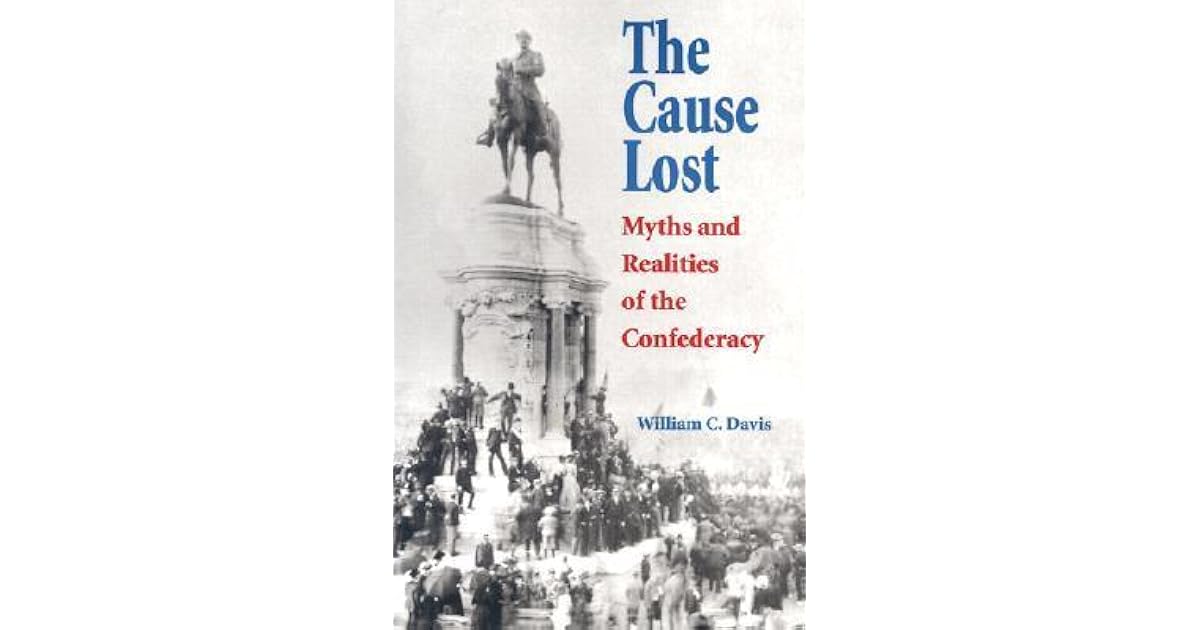 The Cause Lost Myths and Realities of the Confederacy by William C. Davis