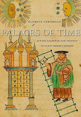 Palaces of Time: Jewish Calendar and Culture in Early Modern Europe (Hardcover)