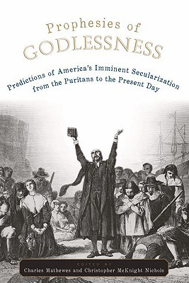 Prophesies of Godlessness Predictions of America's Imminent Secularization from the Puritans to the Present Day (Paperback)