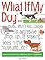 What If My Dog...?: Pulls...Won't Eat...Barks...Is Aggressive...Jumps up...is Shaking...Soils the Rugs...Etc...Etc?: Expert Answers to All Those Doggy Problems