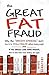 The Great Fat Fraud: Why th...