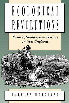 Ecological Revolutions: Nature, Gender, and Science in New England (Paperback)