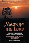 Magnify The Lord: Scripture Songs for Choir or Congregation, Arranged for Use in Medleys or Individually Magnify The Lord: Scripture Songs for Choir or Congregation, Arranged for Use in Medleys or Individually