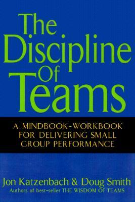 The Discipline of Teams: A Mindbook-Workbook for Delivering Small Group Performance (Hardcover)
