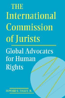 The International Commission of Jurists: Global Advocates for Human Rights (Pennsylvania Studies in Human Rights)